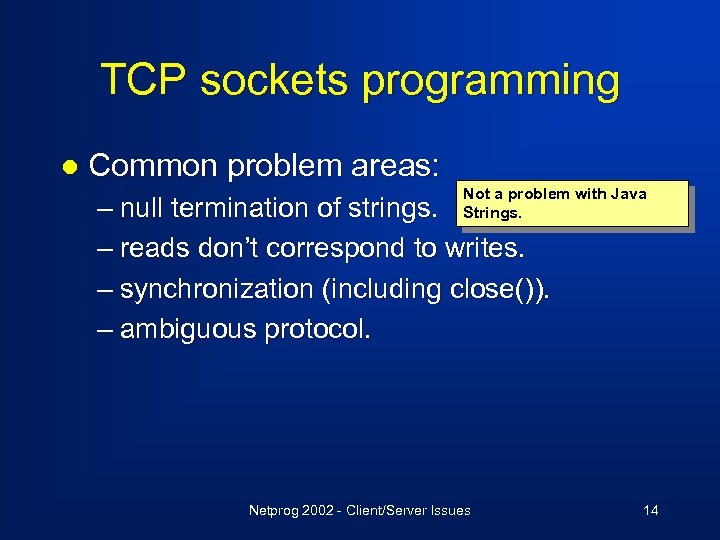 TCP sockets programming l Common problem areas: Not a problem with Java Strings. –