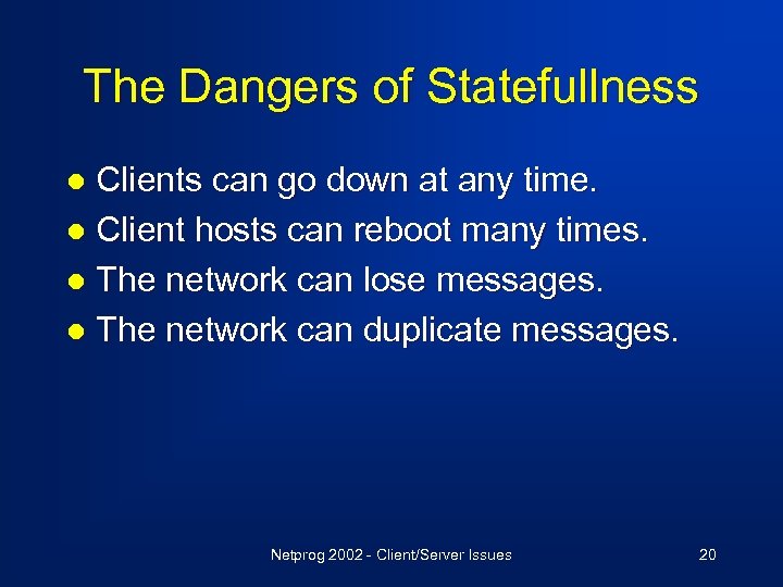 The Dangers of Statefullness Clients can go down at any time. l Client hosts