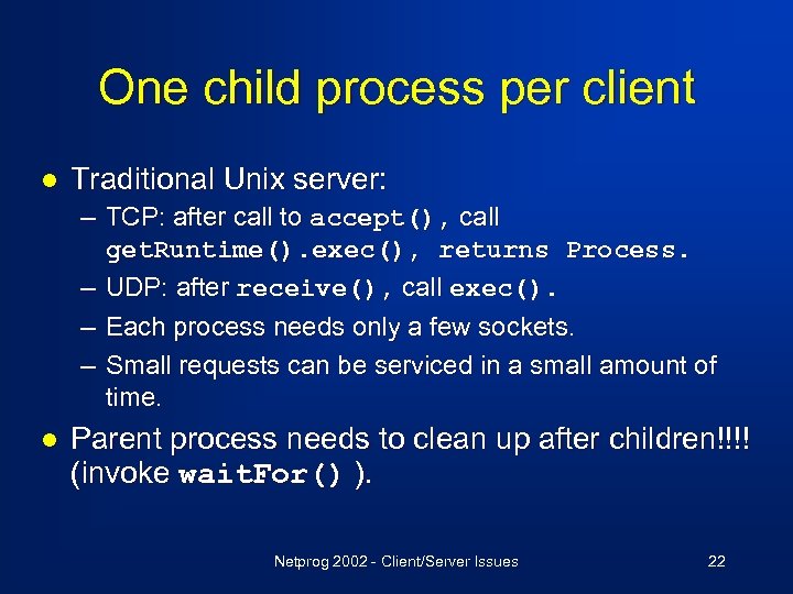 One child process per client l Traditional Unix server: – TCP: after call to