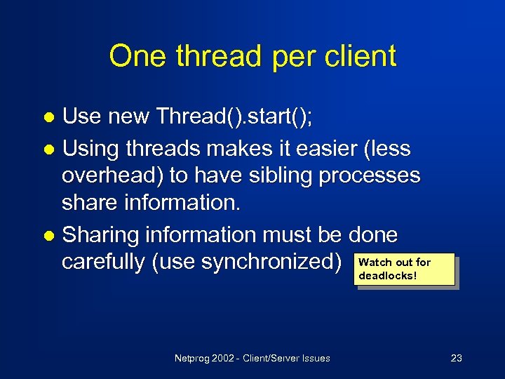 One thread per client Use new Thread(). start(); l Using threads makes it easier