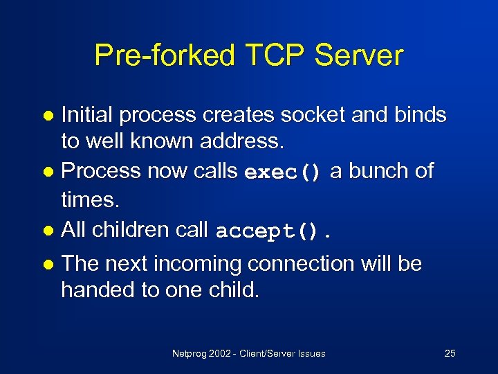 Pre-forked TCP Server Initial process creates socket and binds to well known address. l