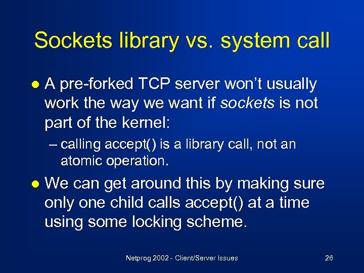 Sockets library vs. system call l A pre-forked TCP server won’t usually work the