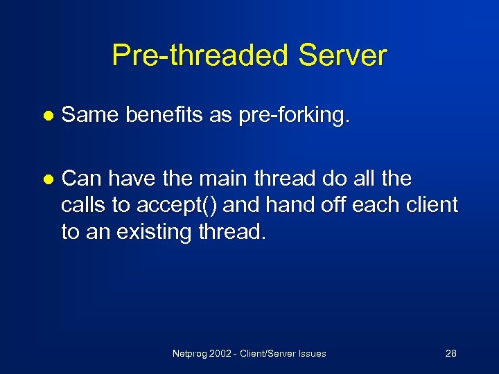 Pre-threaded Server l Same benefits as pre-forking. l Can have the main thread do