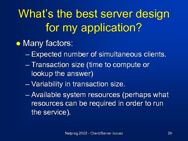 What’s the best server design for my application? l Many factors: – Expected number