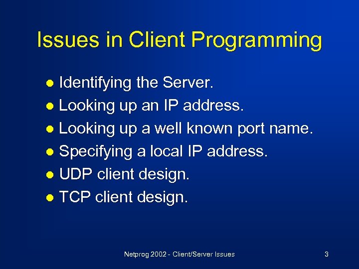 Issues in Client Programming Identifying the Server. l Looking up an IP address. l