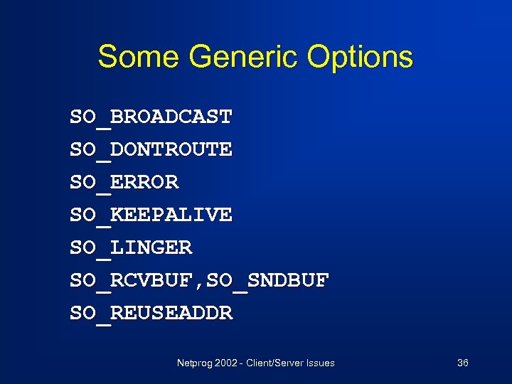 Some Generic Options SO_BROADCAST SO_DONTROUTE SO_ERROR SO_KEEPALIVE SO_LINGER SO_RCVBUF, SO_SNDBUF SO_REUSEADDR Netprog 2002 -