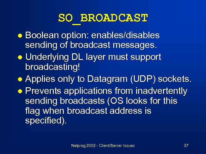 SO_BROADCAST Boolean option: enables/disables sending of broadcast messages. l Underlying DL layer must support