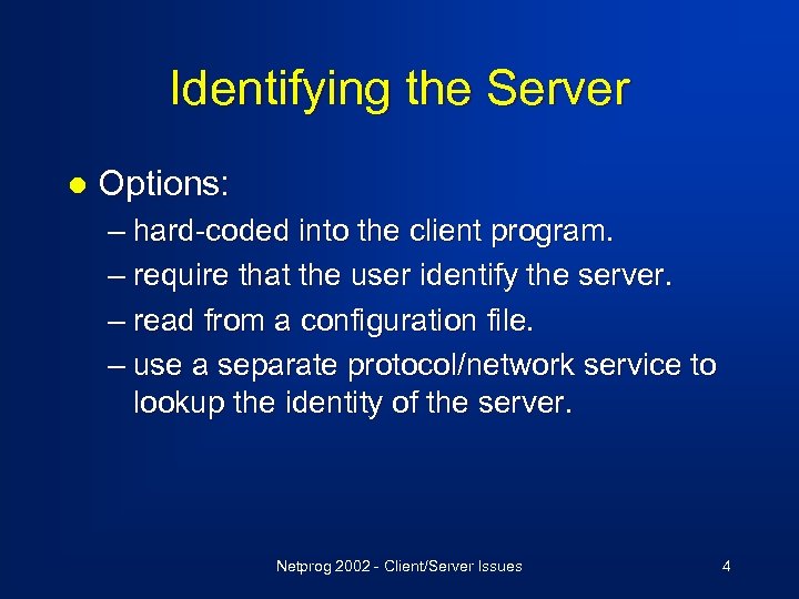 Identifying the Server l Options: – hard-coded into the client program. – require that