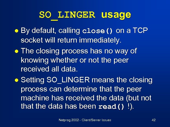 SO_LINGER usage By default, calling close() on a TCP socket will return immediately. l