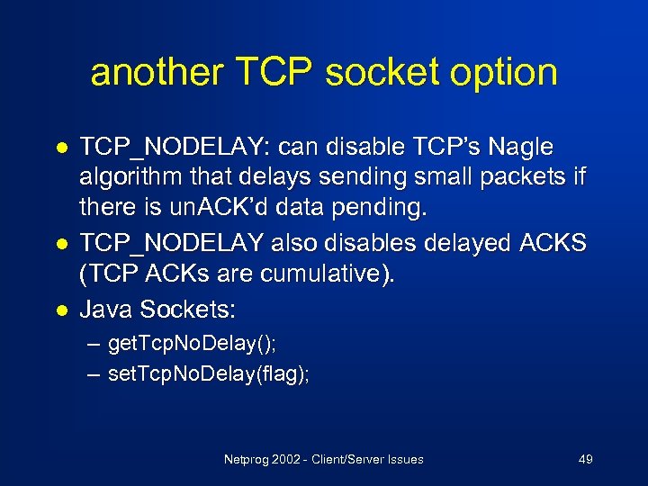 another TCP socket option l l l TCP_NODELAY: can disable TCP’s Nagle algorithm that