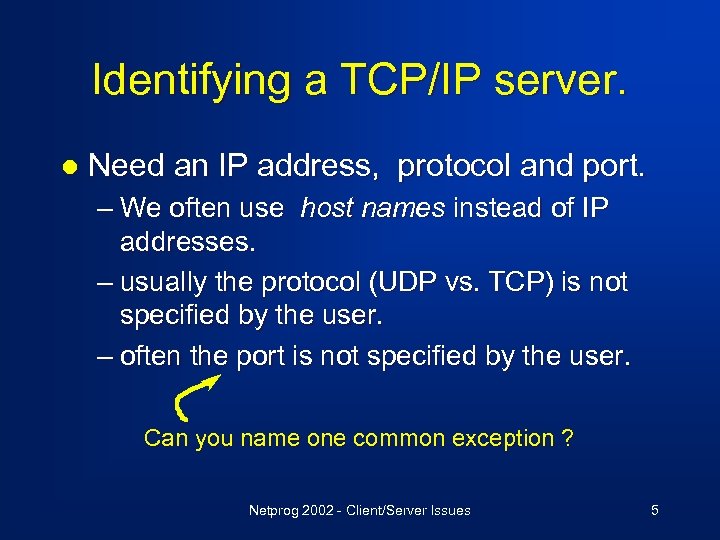 Identifying a TCP/IP server. l Need an IP address, protocol and port. – We