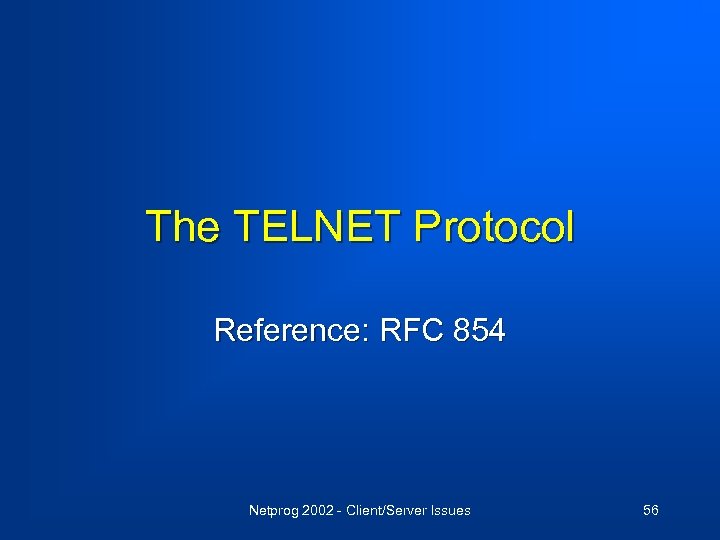 The TELNET Protocol Reference: RFC 854 Netprog 2002 - Client/Server Issues 56 