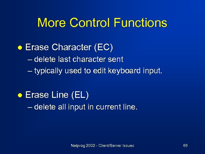 More Control Functions l Erase Character (EC) – delete last character sent – typically