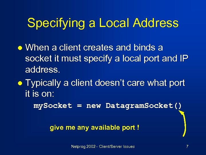 Specifying a Local Address When a client creates and binds a socket it must