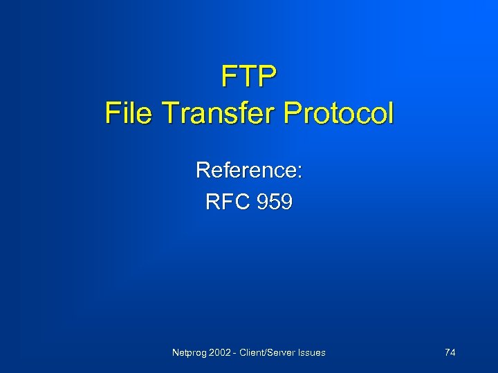 FTP File Transfer Protocol Reference: RFC 959 Netprog 2002 - Client/Server Issues 74 