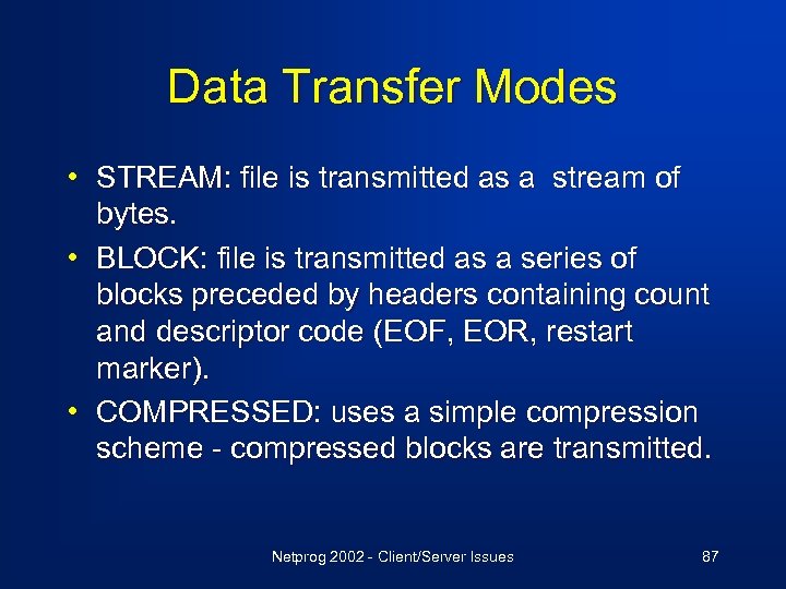 Data Transfer Modes • STREAM: file is transmitted as a stream of bytes. •