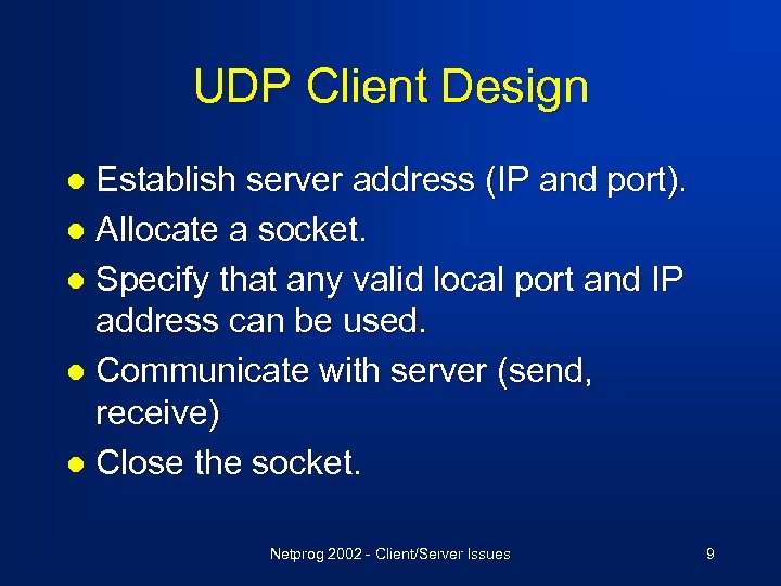 UDP Client Design Establish server address (IP and port). l Allocate a socket. l