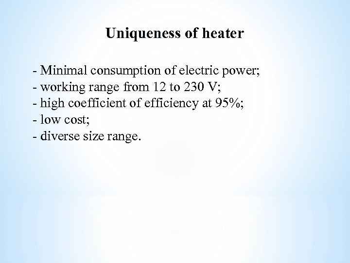 Uniqueness of heater - Minimal consumption of electric power; - working range from 12