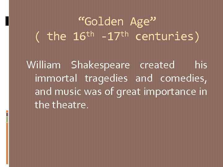 “Golden Age” ( the 16 th -17 th centuries) William Shakespeare created his immortal