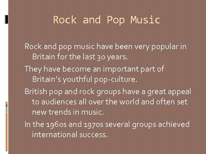 Rock and Pop Music Rock and pop music have been very popular in Britain