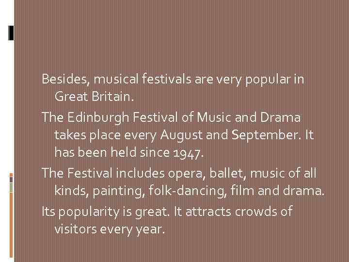 Besides, musical festivals are very popular in Great Britain. The Edinburgh Festival of Music