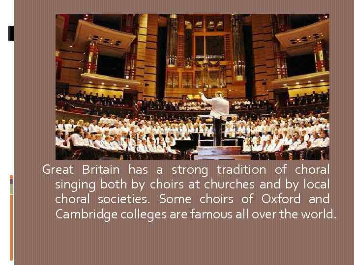 Great Britain has a strong tradition of choral singing both by choirs at churches