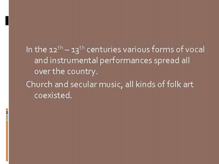 In the 12 th – 13 th centuries various forms of vocal and instrumental