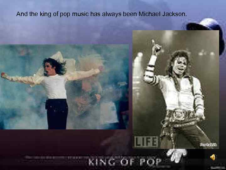 And the king of pop music has always been Michael Jackson. 