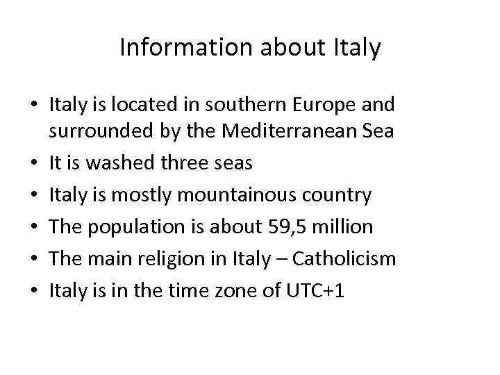 Information about Italy • Italy is located in southern Europe and surrounded by the