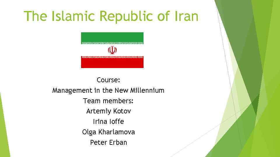 The Islamic Republic of Iran Course: Management in the New Millennium Team members: Artemiy