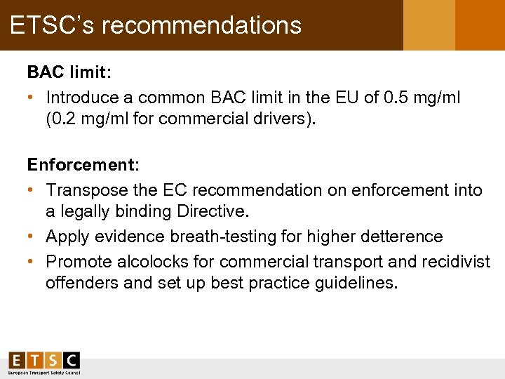 ETSC’s recommendations BAC limit: • Introduce a common BAC limit in the EU of