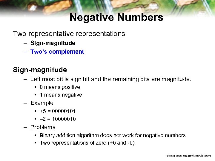 Negative Numbers Two representative representations – Sign-magnitude – Two’s complement Sign-magnitude – Left most