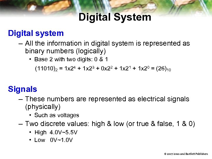 Digital System Digital system – All the information in digital system is represented as