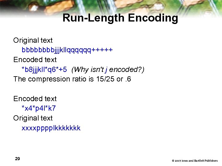 Run-Length Encoding Original text bbbbjjjkllqqqqqq+++++ Encoded text *b 8 jjjkll*q 6*+5 (Why isn't j