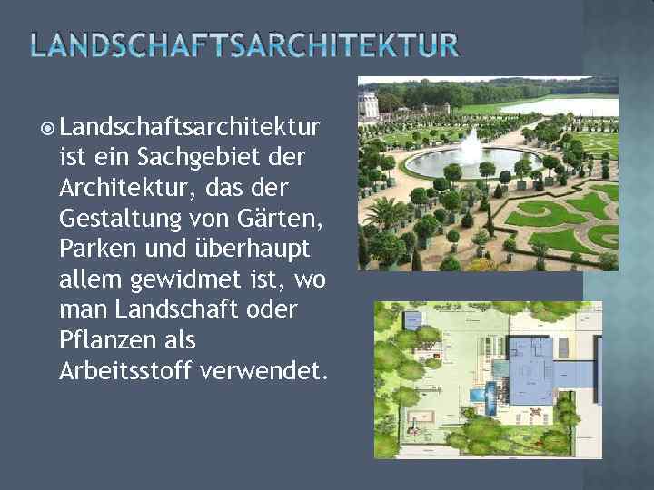 LANDSCHAFTSARCHITEKTUR Landschaftsarchitektur ist ein Sachgebiet der Architektur, das der Gestaltung von Gärten, Parken und