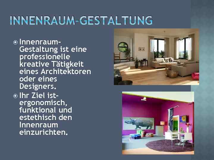 INNENRAUM-GESTALTUNG Innenraum- Gestaltung ist eine professionelle kreative Tätigkeit eines Architektoren oder eines Designers. Ihr