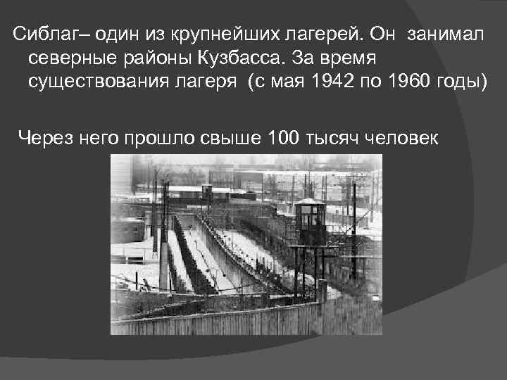 Сиблаг– один из крупнейших лагерей. Он занимал северные районы Кузбасса. За время существования лагеря