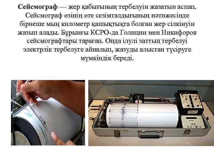 Сейсмограф — жер қабығының тербелуін жазатын аспап. Сейсмограф өзінің өте сезімталдығының нәтижесінде бірнеше мың