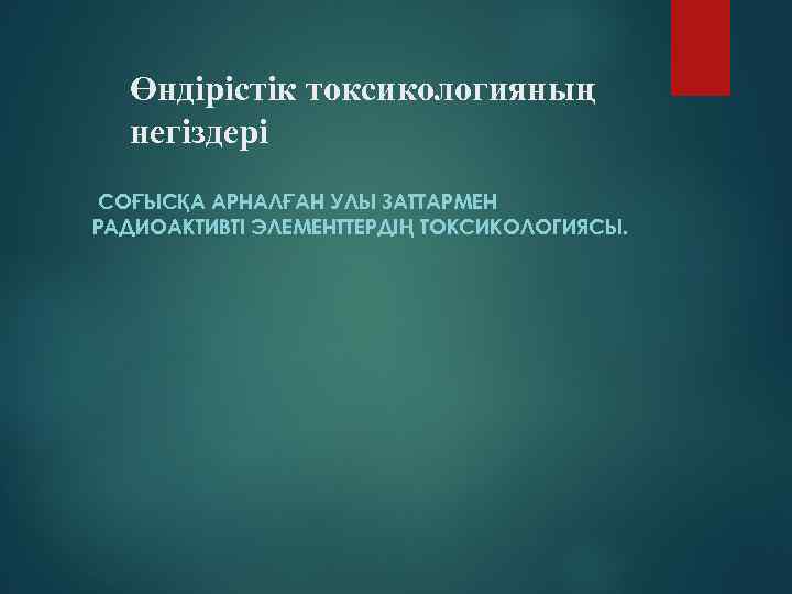 Өндiрiстiк токсикологияның негiздерi СОҒЫСҚА АРНАЛҒАН УЛЫ ЗАТТАРМЕН РАДИОАКТИВТІ ЭЛЕМЕНТТЕРДІҢ ТОКСИКОЛОГИЯСЫ. 