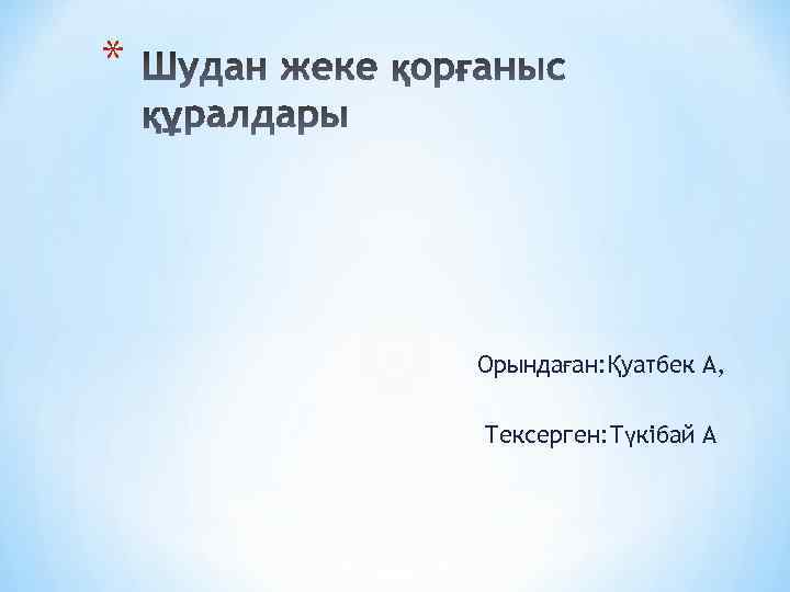 * Орындаған: Қуатбек А, Тексерген: Түкібай А 