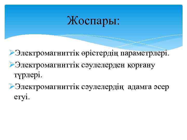 Жоспары: ØЭлектромагниттік өрістердің параметрлері. ØЭлектромагниттік сәулелерден қорғану түрлері. ØЭлектромагниттік сәулелердің адамга әсер етуі. 