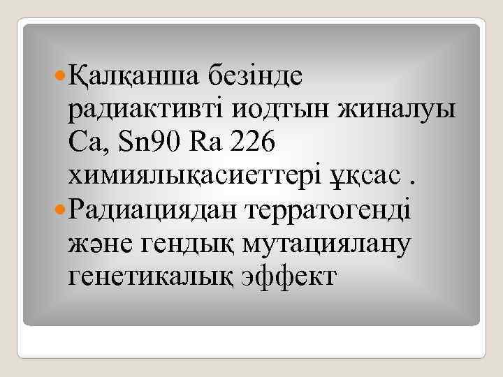  Қалқанша безінде радиактивті иодтын жиналуы Са, Sn 90 Ra 226 xимиялықасиеттері ұқсас. Радиациядан