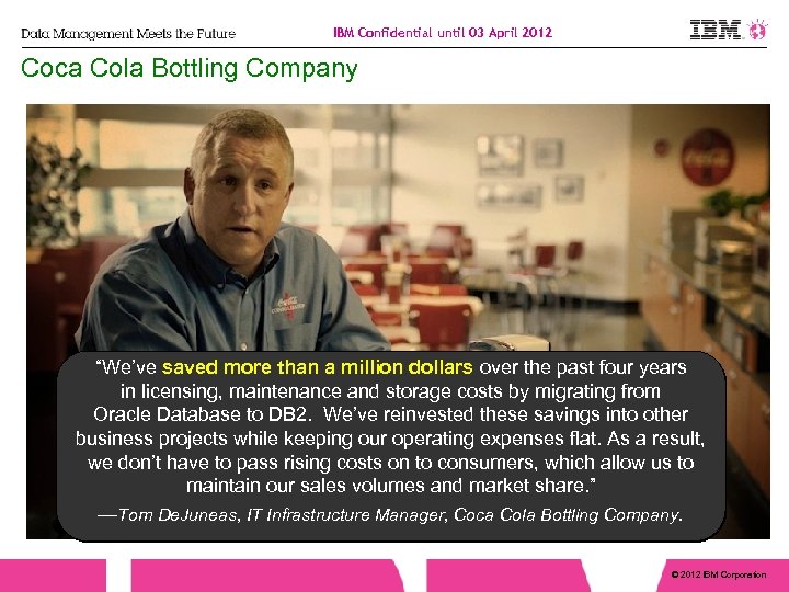 IBM Confidential until 03 April 2012 Coca Cola Bottling Company “We’ve saved more than