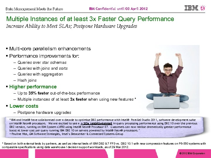 IBM Confidential until 03 April 2012 Multiple Instances of at least 3 x Faster