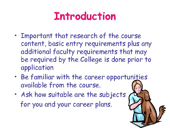 Introduction • Important that research of the course content, basic entry requirements plus any
