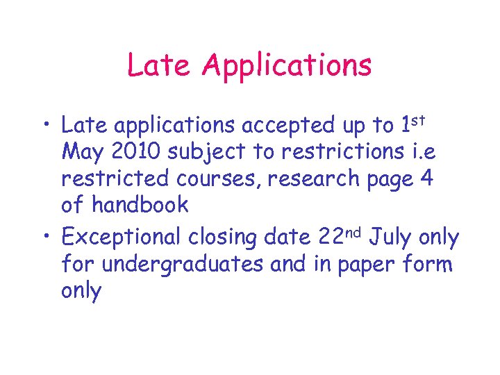 Late Applications • Late applications accepted up to 1 st May 2010 subject to