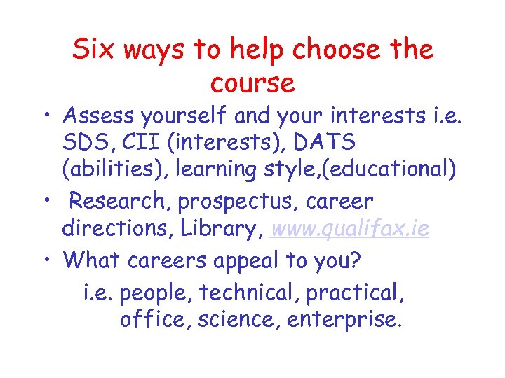 Six ways to help choose the course • Assess yourself and your interests i.