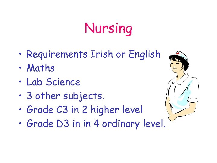 Nursing • • • Requirements Irish or English Maths Lab Science 3 other subjects.