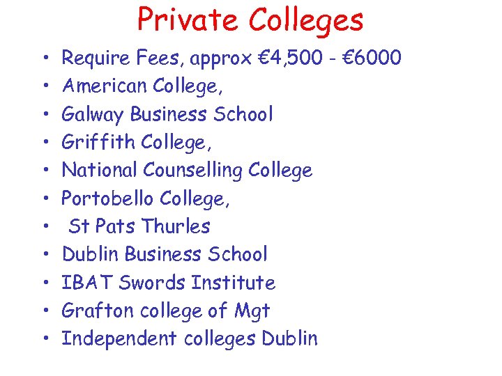 Private Colleges • • • Require Fees, approx € 4, 500 - € 6000