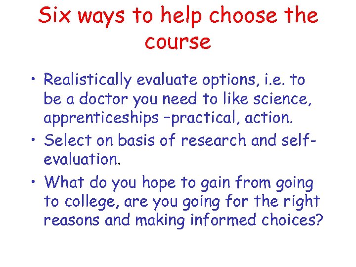 Six ways to help choose the course • Realistically evaluate options, i. e. to